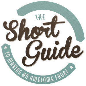 The Short Guide to Making an Awesome Short