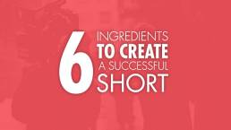6 Ingredients to create a successful short