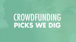 Crowdfunding Picks We Dig